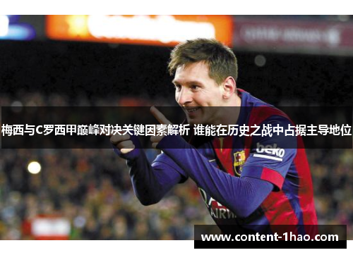 梅西与C罗西甲巅峰对决关键因素解析 谁能在历史之战中占据主导地位