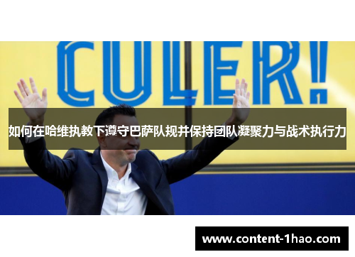 如何在哈维执教下遵守巴萨队规并保持团队凝聚力与战术执行力