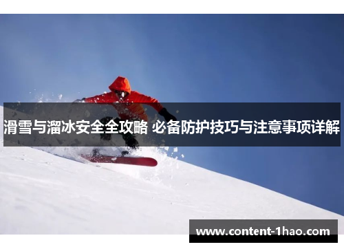 滑雪与溜冰安全全攻略 必备防护技巧与注意事项详解
