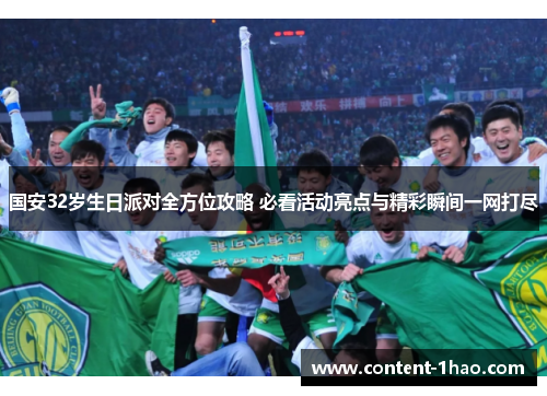 国安32岁生日派对全方位攻略 必看活动亮点与精彩瞬间一网打尽