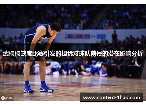 武桐桐缺席比赛引发的担忧对球队前景的潜在影响分析