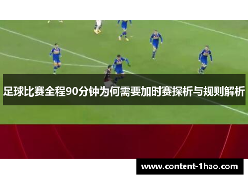 足球比赛全程90分钟为何需要加时赛探析与规则解析