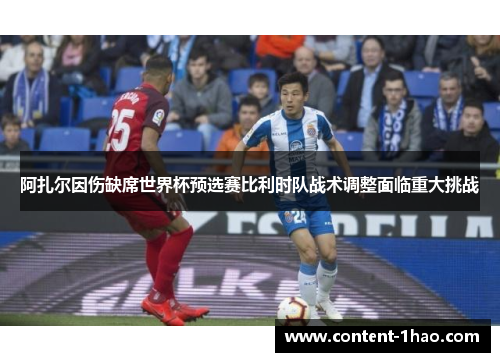 阿扎尔因伤缺席世界杯预选赛比利时队战术调整面临重大挑战