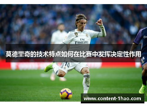 莫德里奇的技术特点如何在比赛中发挥决定性作用