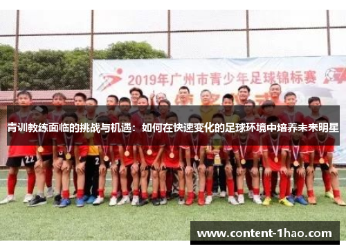 青训教练面临的挑战与机遇：如何在快速变化的足球环境中培养未来明星