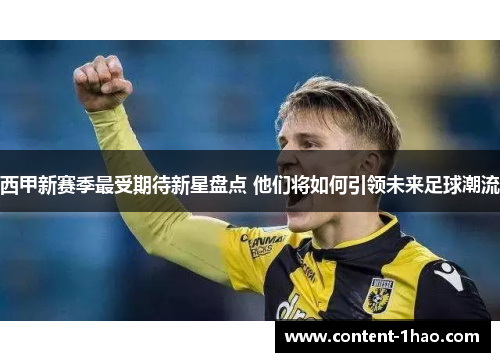 西甲新赛季最受期待新星盘点 他们将如何引领未来足球潮流 西甲新赛季最受期待新星盘点 他们将如何引领未来足球潮流