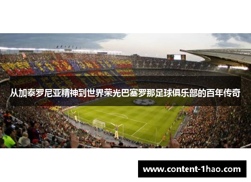 从加泰罗尼亚精神到世界荣光巴塞罗那足球俱乐部的百年传奇