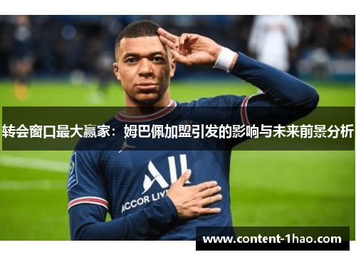 转会窗口最大赢家：姆巴佩加盟引发的影响与未来前景分析