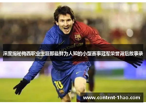 深度揭秘梅西职业生涯那些鲜为人知的小型赛事冠军荣誉背后故事录 深度揭秘梅西职业生涯那些鲜为人知的小型赛事冠军荣誉背后故事录