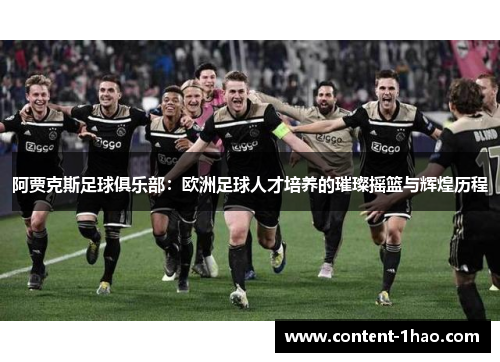 阿贾克斯足球俱乐部:欧洲足球人才培养的璀璨摇篮与辉煌历程 阿贾克斯足球俱乐部:欧洲足球人才培养的璀璨摇篮与辉煌历程
