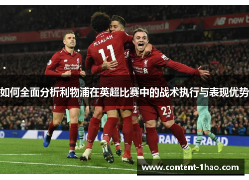 如何全面分析利物浦在英超比赛中的战术执行与表现优势