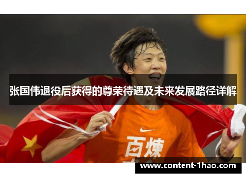 张国伟退役后获得的尊荣待遇及未来发展路径详解